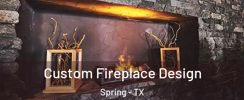  Custom Fireplace Design Spring - TX