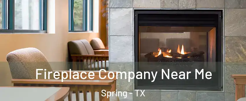  Fireplace Company Near Me Spring - TX