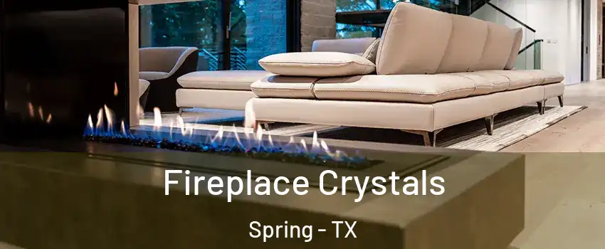  Fireplace Crystals Spring - TX