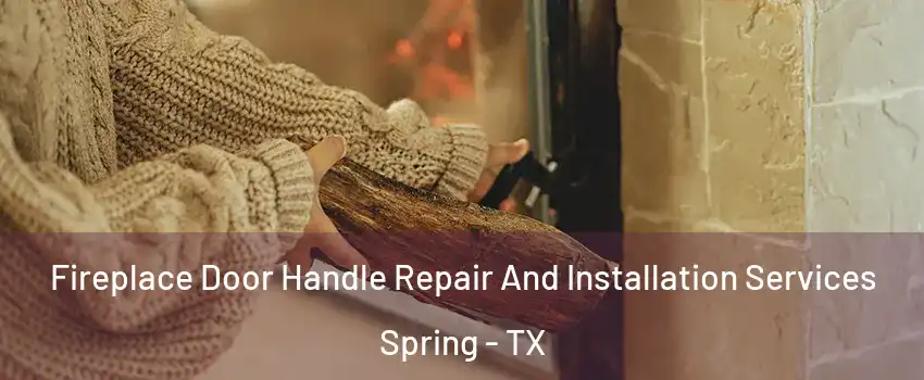  Fireplace Door Handle Repair And Installation Services Spring - TX