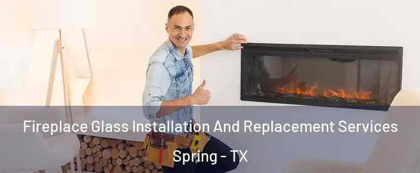  Fireplace Glass Installation And Replacement Services Spring - TX