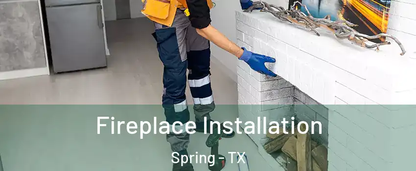  Fireplace Installation Spring - TX