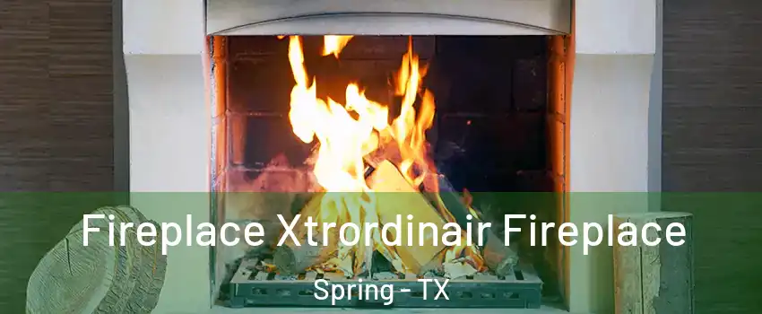  Fireplace Xtrordinair Fireplace Spring - TX