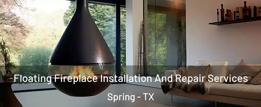  Floating Fireplace Installation And Repair Services Spring - TX