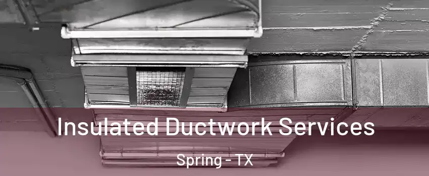  Insulated Ductwork Services Spring - TX