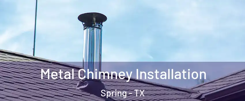  Metal Chimney Installation Spring - TX