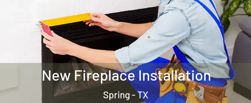  New Fireplace Installation Spring - TX