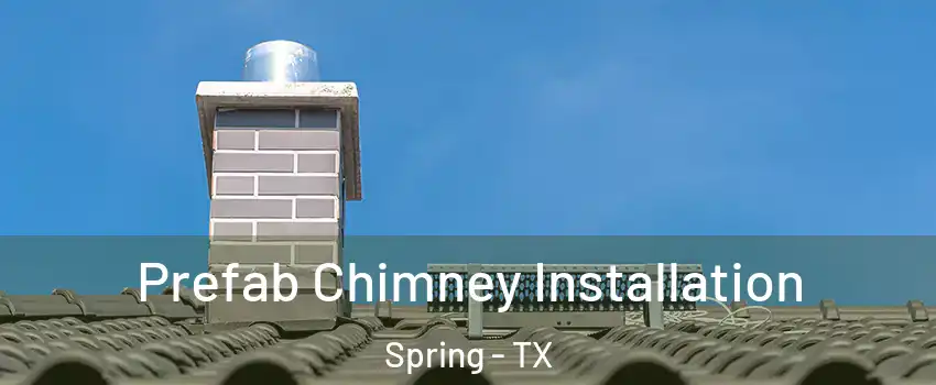 Prefab Chimney Installation Spring - TX