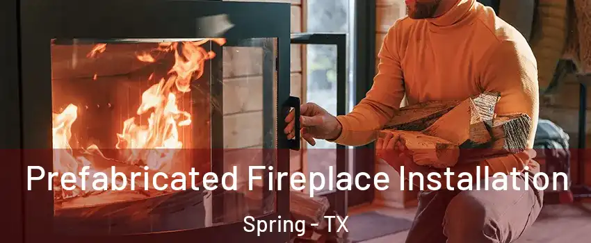  Prefabricated Fireplace Installation Spring - TX