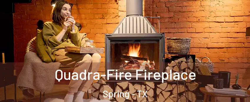  Quadra-Fire Fireplace Spring - TX