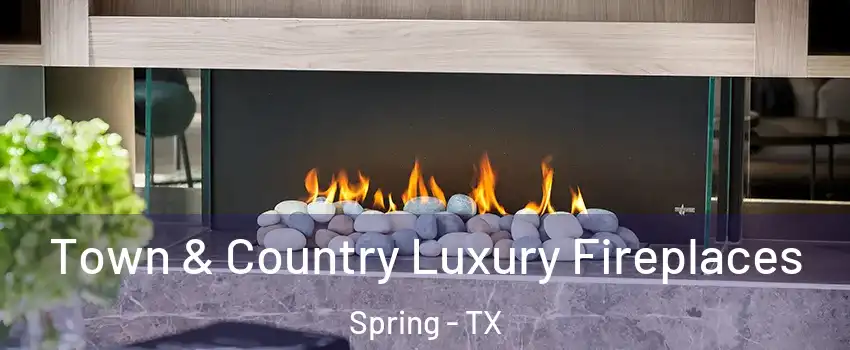  Town & Country Luxury Fireplaces Spring - TX