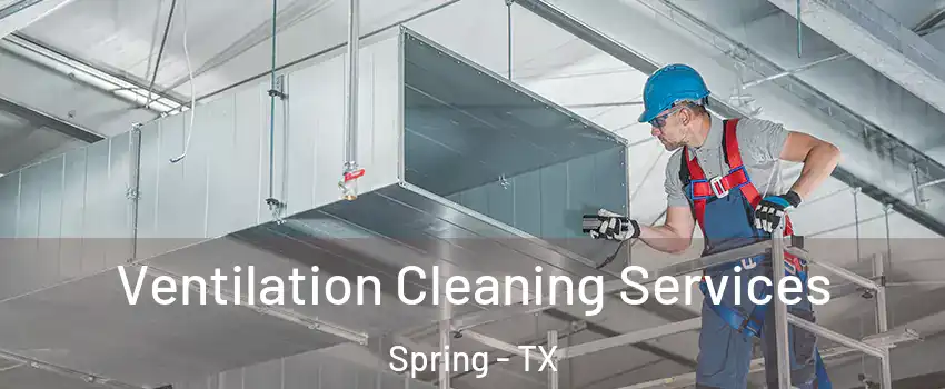  Ventilation Cleaning Services Spring - TX